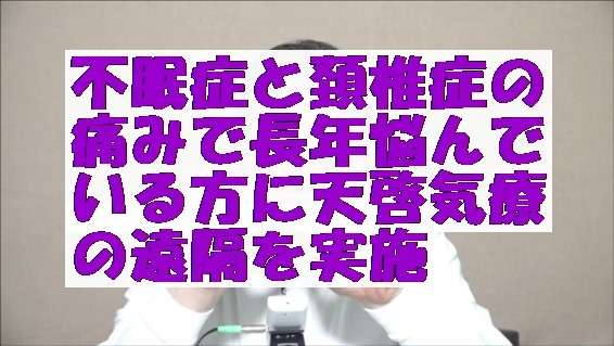 不眠症と頚椎症の痛みで長年悩んでいる方に天啓気療の遠隔を実施