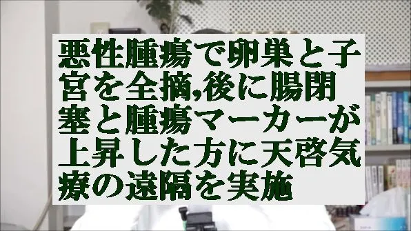 悪性腫瘍で卵巣,子宮を全摘後,腸閉塞と腫瘍マーカー上昇に天啓気療の遠隔を実施　