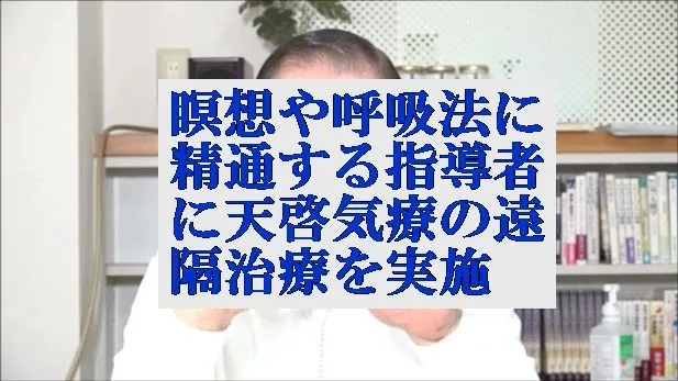 瞑想や呼吸法に精通する指導者に対して本物の気功師にも優る天啓気療の遠隔治療を実施