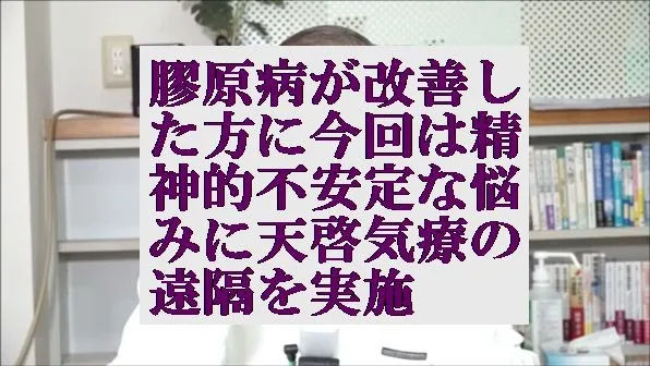 膠原病が改善した方に今回は精神的不安定な悩みに本物の気功師にも優る天啓気療の遠隔を実施