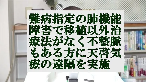 難病指定の肺機能障害で移植以外治療法がなく不整脈もある方に天啓気療の遠隔施術を実施