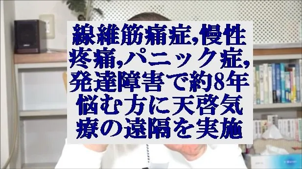 線維筋痛症,慢性疼痛,パニック症,発達障害で約8年間悩む方に天啓気療の遠隔を実施