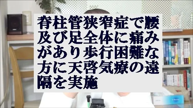 脊柱管狭窄症で腰及び足全体に痛みがあり歩行困難な方に天啓気療の遠隔を実施