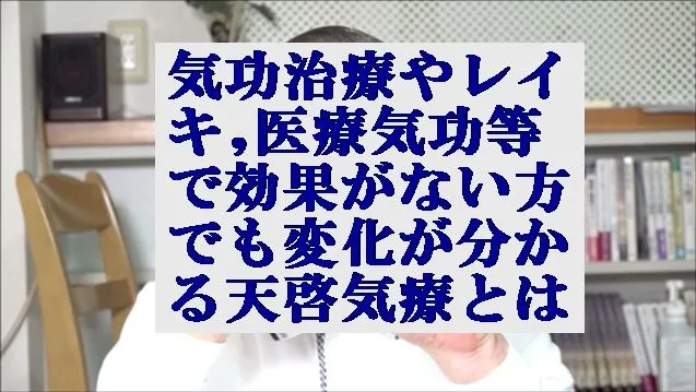 気功治療やレイキ,医療気功等で効果がない方でも変化が分かる天啓気療とは