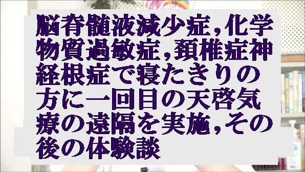 脳脊髄液減少症,化学物質過敏症,頚椎症神経根症で寝たきりになった方に遠隔を実施