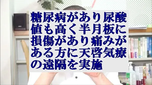 糖尿病があり尿酸値も高く半月板に損傷があり痛みがある方に天啓気療の遠隔を実施