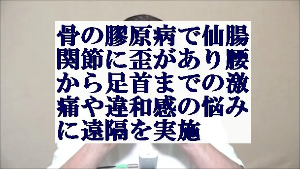 骨の膠原病で仙腸関節に歪があり腰から足首までの激痛や違和感の悩みに遠隔実施