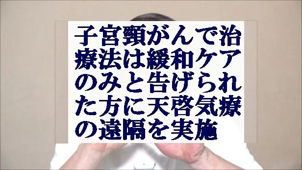 子宮頸がんで治療法は緩和ケアのみと告げられた方に天啓気療の遠隔気功に優る遠隔を実施