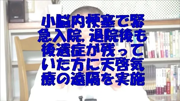 小脳内梗塞で緊急入院,退院後も後遺症が残っていた方に天啓気療の遠隔を実施