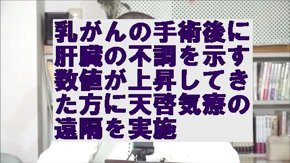 乳がんの手術後に肝臓の不調を示す数値が上昇してきた方に天啓気療の遠隔を実施