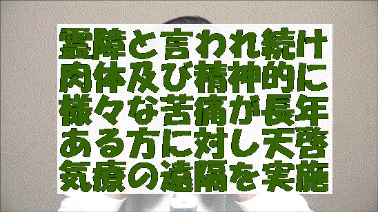 霊障と言われ続け肉体及び精神に様々な苦痛が長年ある方に対し天啓気療の遠隔を実施