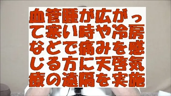 血管腫が広がって寒い時や冷房などで痛みを感じる方に天啓気療の遠隔を実施