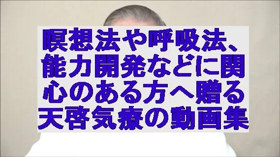 瞑想法や呼吸法、能力開発などに関心のある方へ贈る天啓気療の動画集