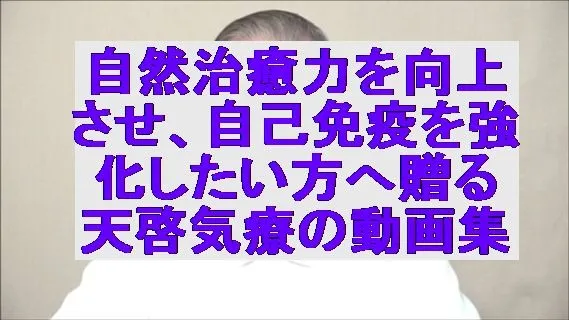 自然治癒力を向上させ、自己免疫を強化したい方へ贈る天啓気療の動画集