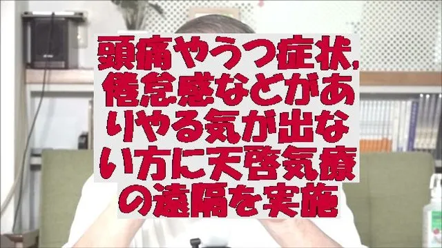 頭痛やうつ症状,倦怠感などがありやる気が出ない方に天啓気療(天啓気功療法)の遠隔を実施