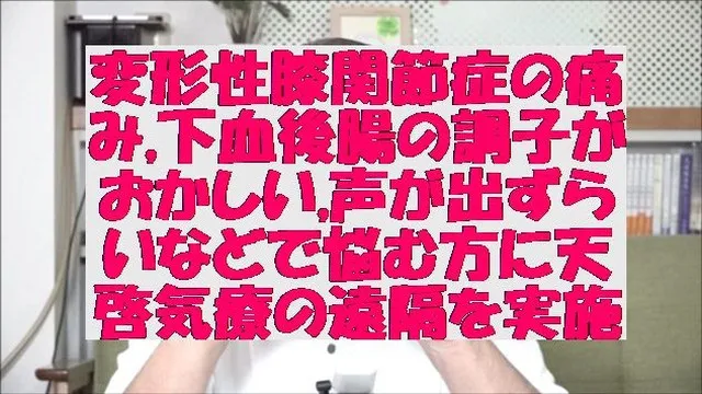 変形性膝関節症の痛み,下血後腸の調子がおかしい,声が出ずらいなどで悩む方に天啓気療の遠隔を実施