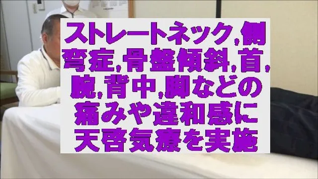 ストレートネック,側弯症,骨盤傾斜,首,腕,背中,脚などの痛みや違和感に天啓気療を実施