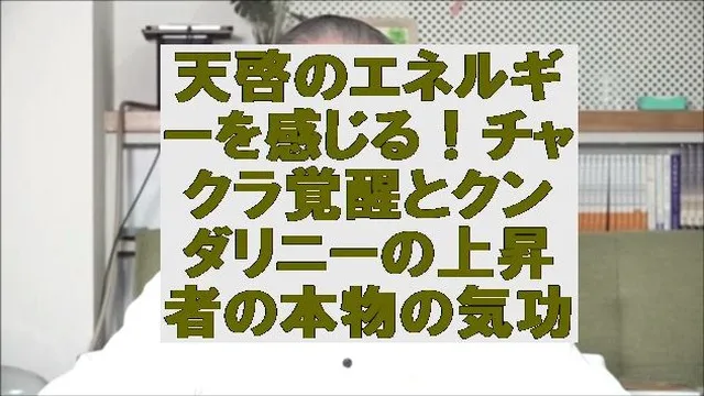 天啓のエネルギーを感じる！チャクラ覚醒とクンダリニーの上昇者の本物の気功