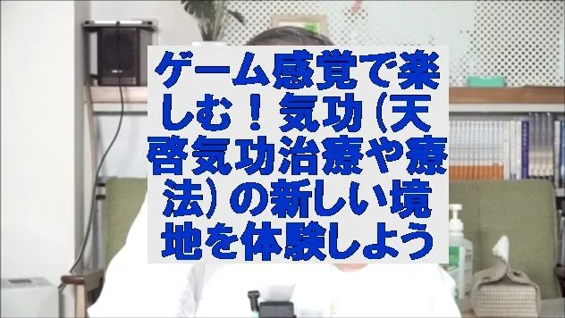 ゲーム感覚で楽しむ！気功(天啓気功治療や療法)の新しい境地を体験しよう