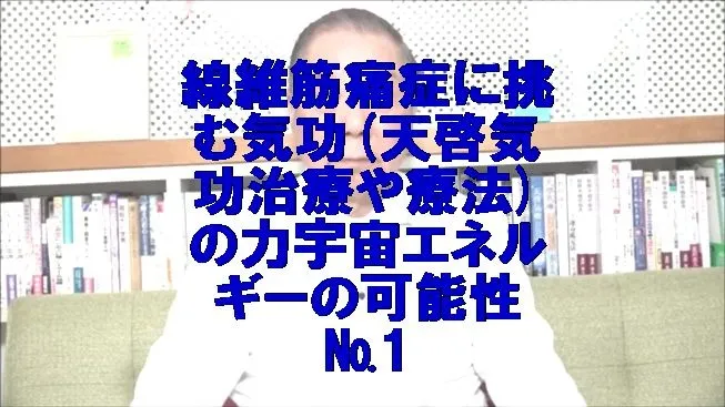 線維筋痛症に挑む気功(天啓気功治療や療法)の力宇宙エネルギーの可能性,№1