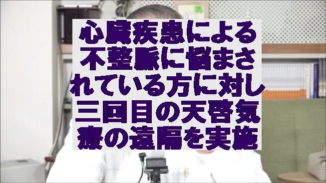 心臓疾患による不整脈に悩まされている方に対し三回目の天啓気療の遠隔を実施