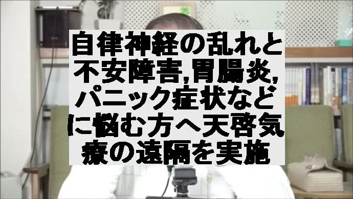 自律神経の乱れと不安障害,胃腸炎,パニック症状などに悩む方へ天啓気療の遠隔を実施