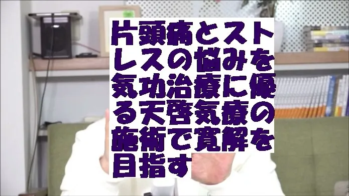片頭痛とストレスの悩みを気功治療に優る天啓気療の施術で寛解を目指す