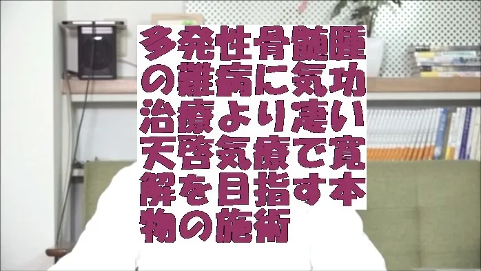 多発性骨髄腫の難病に気功治療より凄い天啓気療で寛解を目指す本物の施術