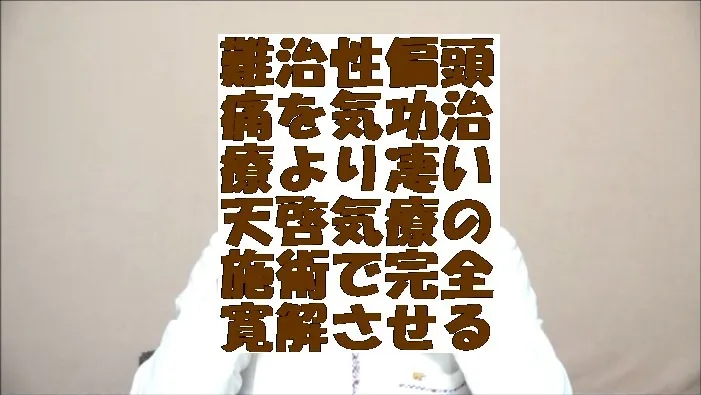 難治性偏頭痛を気功治療より凄い天啓気療の施術で完全寛解させる