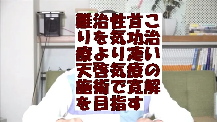 難治性首こりを気功治療より凄い天啓気療の施術で寛解を目指す