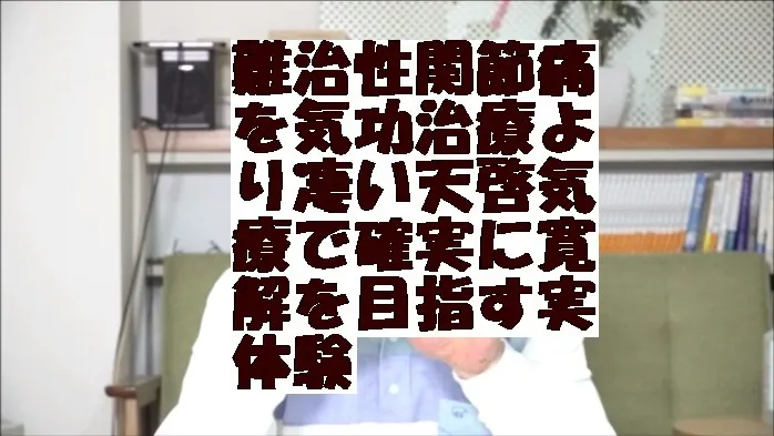 難治性関節痛を気功治療より凄い天啓気療で確実に寛解を目指す実体験