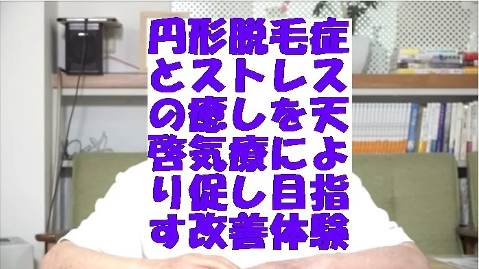 円形脱毛症とストレスの癒しを天啓気療により促し目指す改善体験