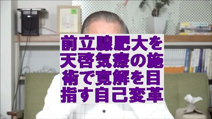 前立腺肥大を気功治療より上位次元の天啓気療の施術で寛解を目指す自己変革