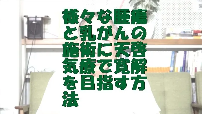 様々な腫瘍と乳がんの施術に気功治療より上位次元の天啓気療で寛解を目指す方法