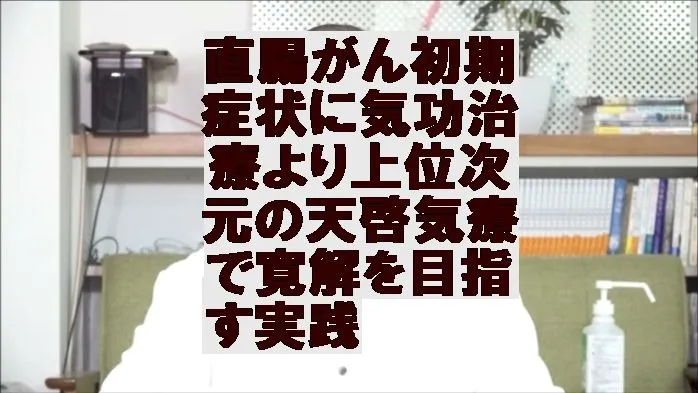 直腸がん初期症状に気功治療より上位次元の天啓気療で寛解を目指す実践