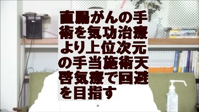 直腸がんの手術を気功治療より上位次元の手当施術天啓気療で回避を目指す