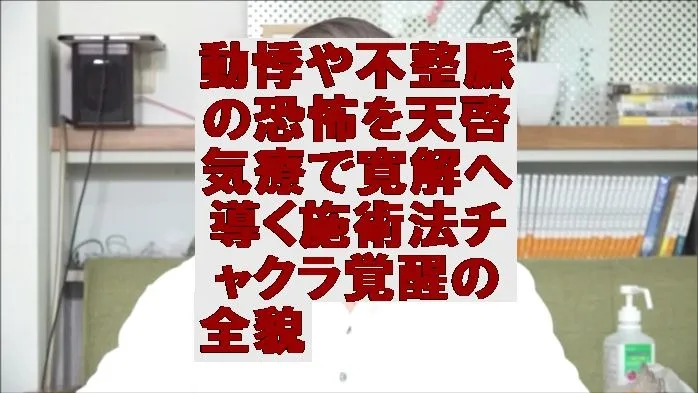 動悸や不整脈の恐怖を天啓気療で寛解へ導く施術法チャクラ覚醒の全貌