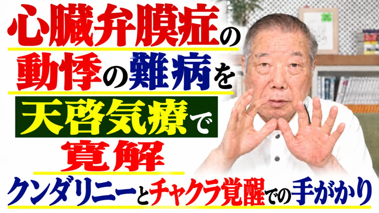 心臓弁膜症の動悸の難病を天啓気療で寛解・クンダリニーとチャクラ覚醒での手がかり