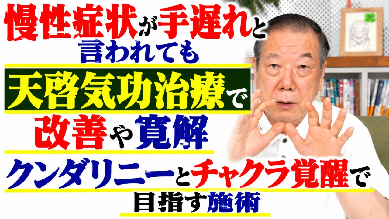 慢性症状が手遅れと言われても天啓気功治療で改善や寛解・クンダリニーとチャクラ覚醒で目指す施術